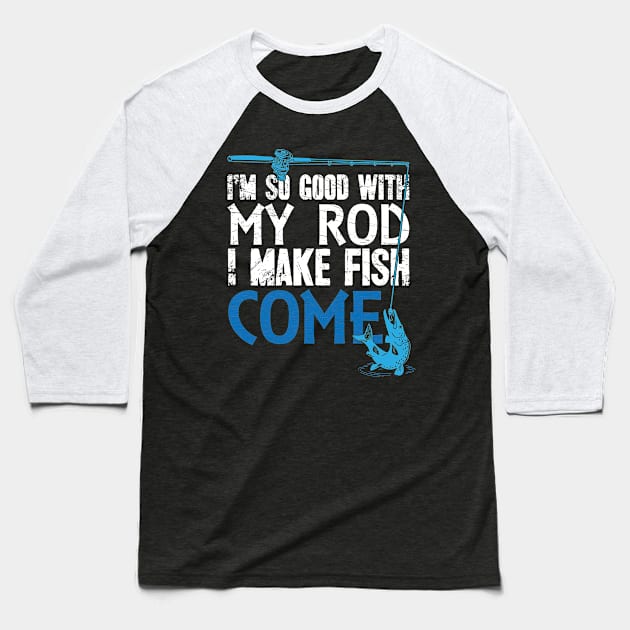 I'm so good with my rod I make fish come fisherman Baseball T-Shirt by captainmood